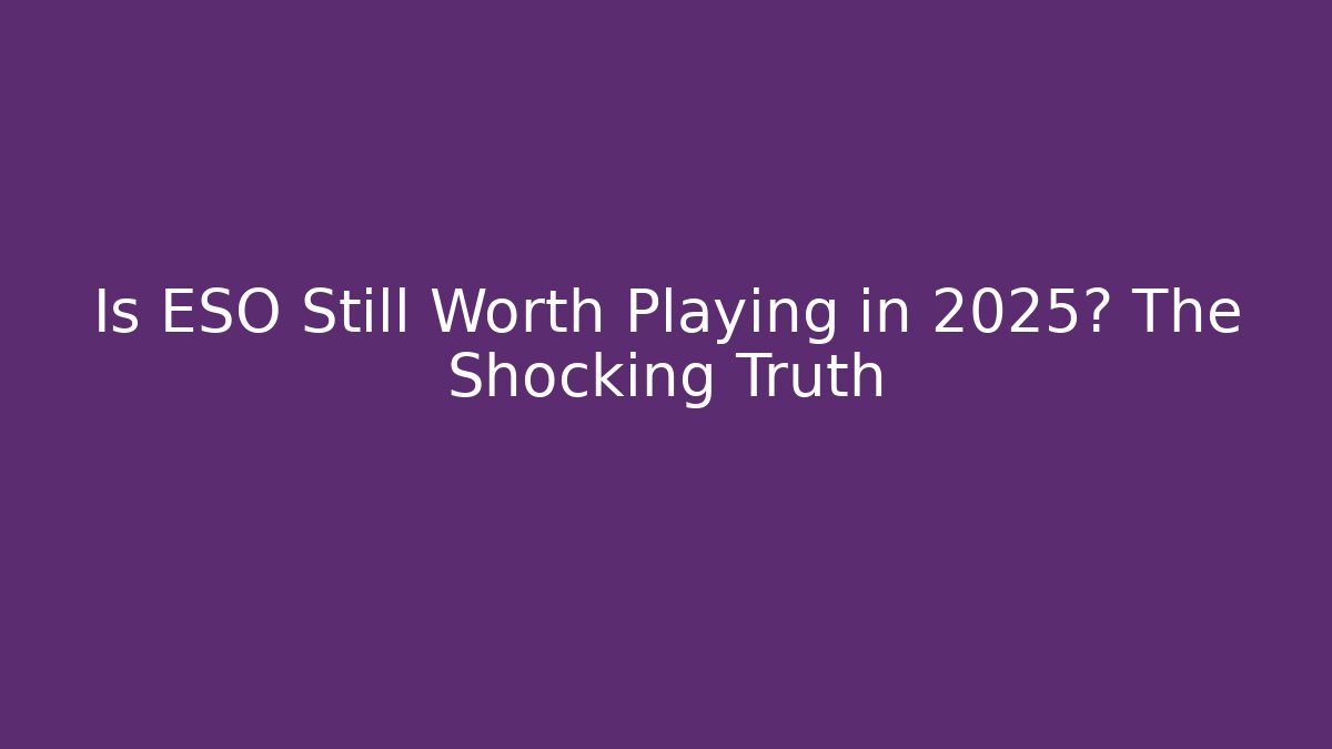 Is ESO Still Worth Playing in 2025? The Shocking Truth