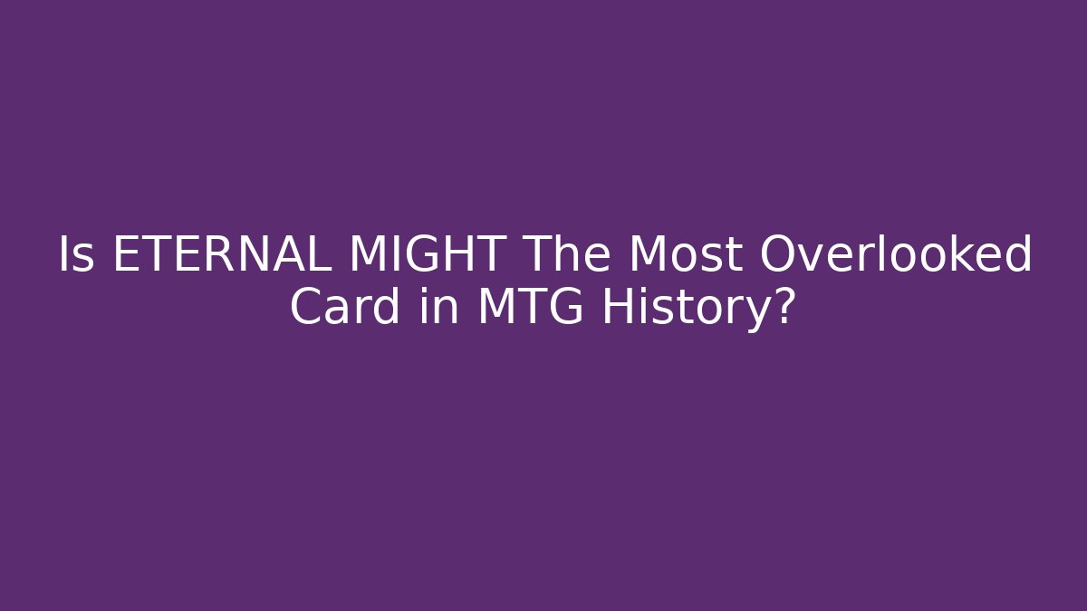 Is ETERNAL MIGHT The Most Overlooked Card in MTG History?