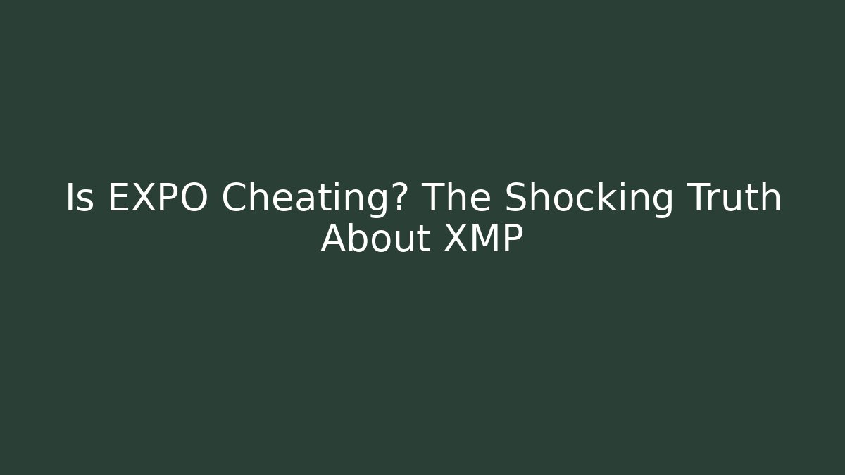Is EXPO Cheating? The Shocking Truth About XMP