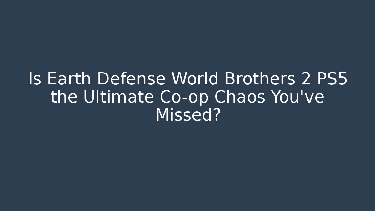 Is Earth Defense World Brothers 2 PS5 the Ultimate Co-op Chaos You've Missed?