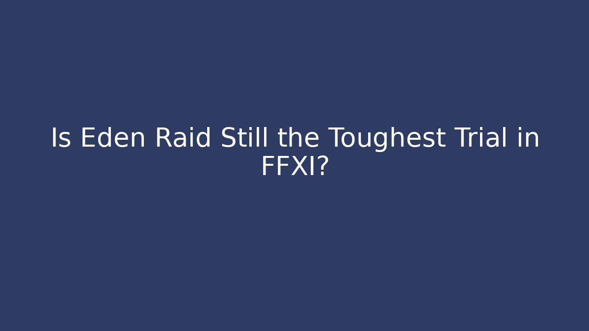 Is Eden Raid Still the Toughest Trial in FFXI? - Critter Realm