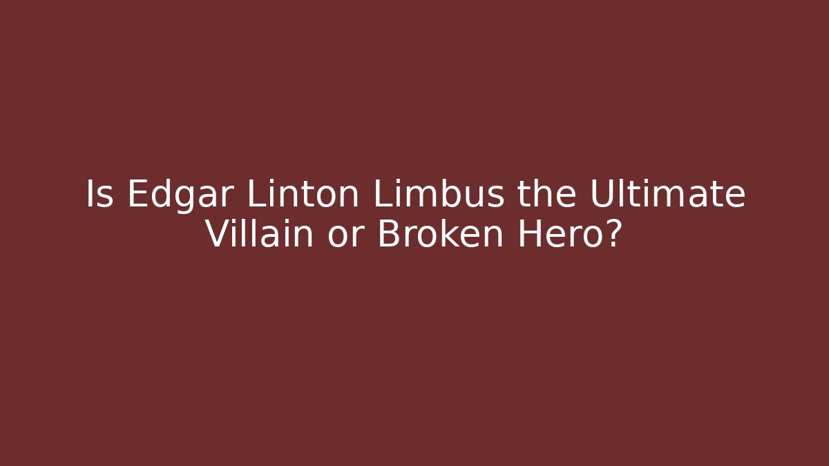 Is Edgar Linton Limbus the Ultimate Villain or Broken Hero?