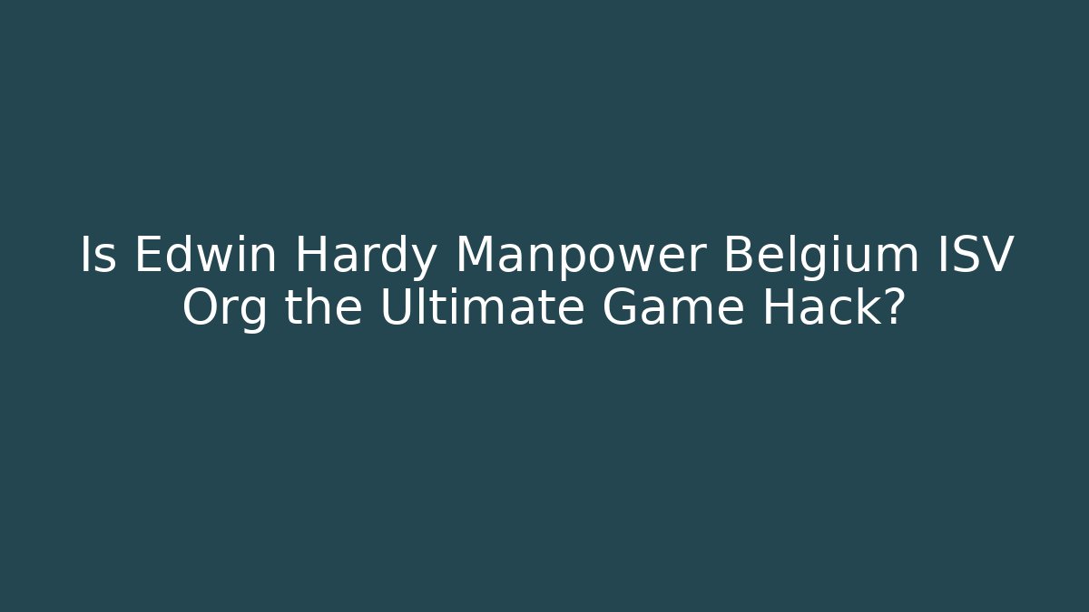 Is Edwin Hardy Manpower Belgium ISV Org the Ultimate Game Hack?