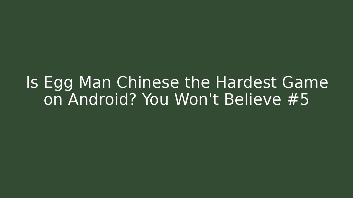 Is Egg Man Chinese the Hardest Game on Android? You Won’t Believe #5 - Critter Realm