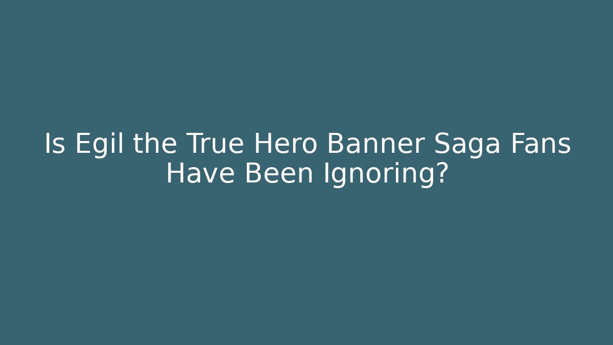 Is Egil the True Hero Banner Saga Fans Have Been Ignoring?