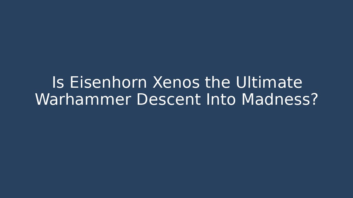 Is Eisenhorn Xenos the Ultimate Warhammer Descent Into Madness?