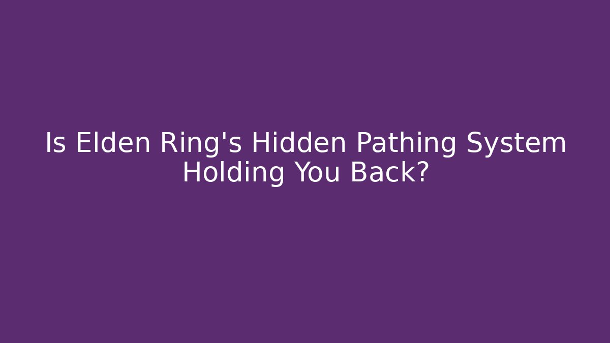 Is Elden Ring's Hidden Pathing System Holding You Back?