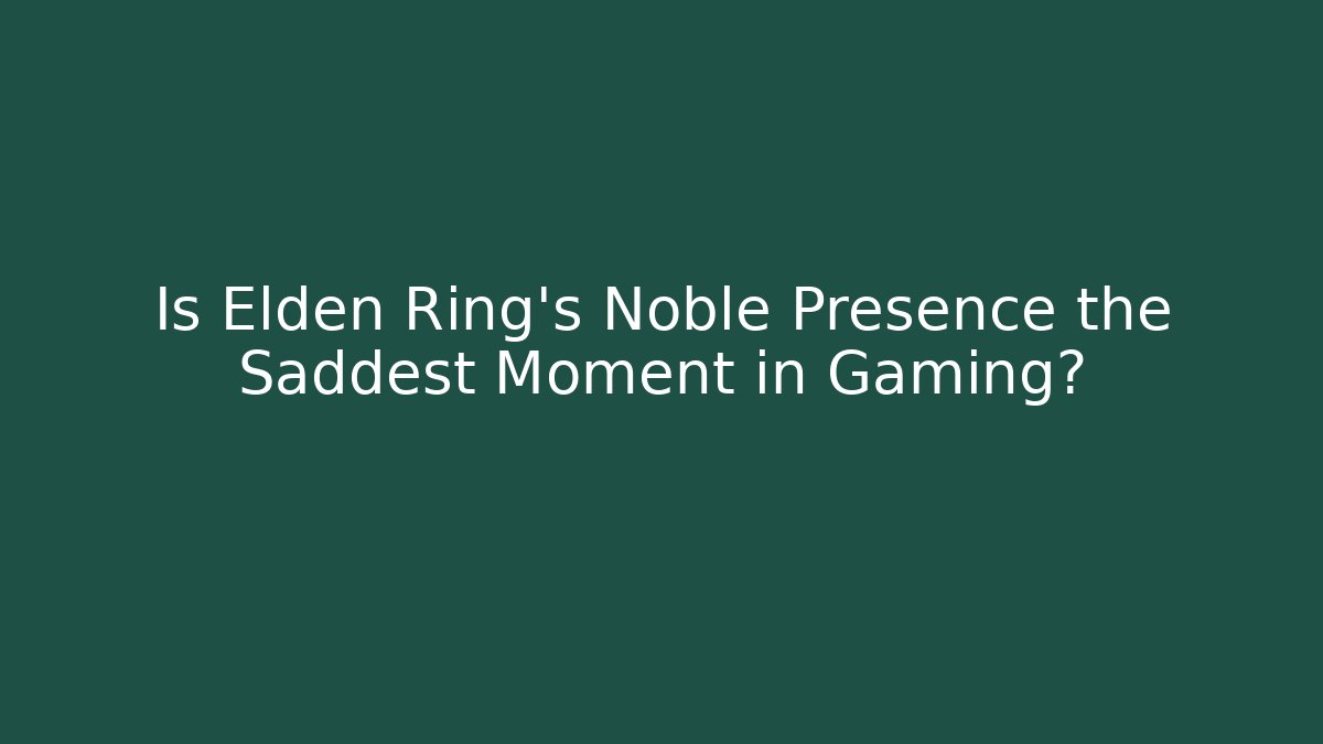 Is Elden Ring's Noble Presence the Saddest Moment in Gaming?