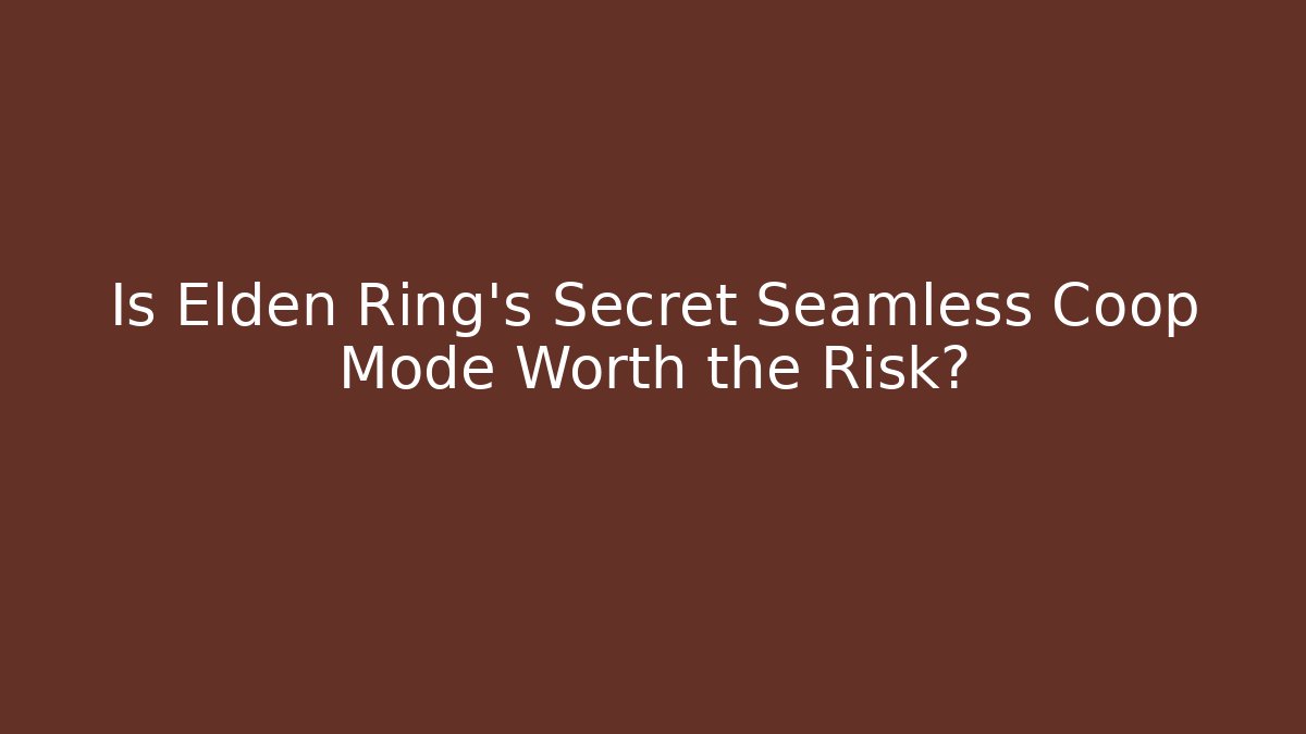 Is Elden Ring's Secret Seamless Coop Mode Worth the Risk?