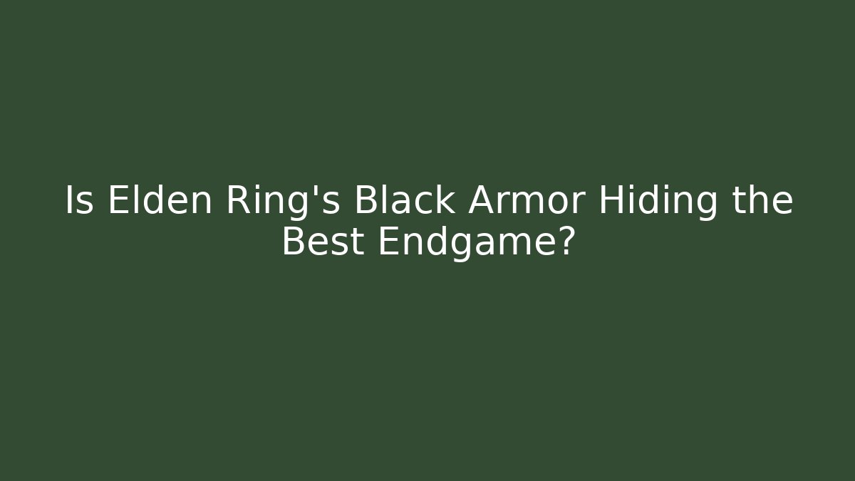 Is Elden Ring’s Black Armor Hiding the Best Endgame?