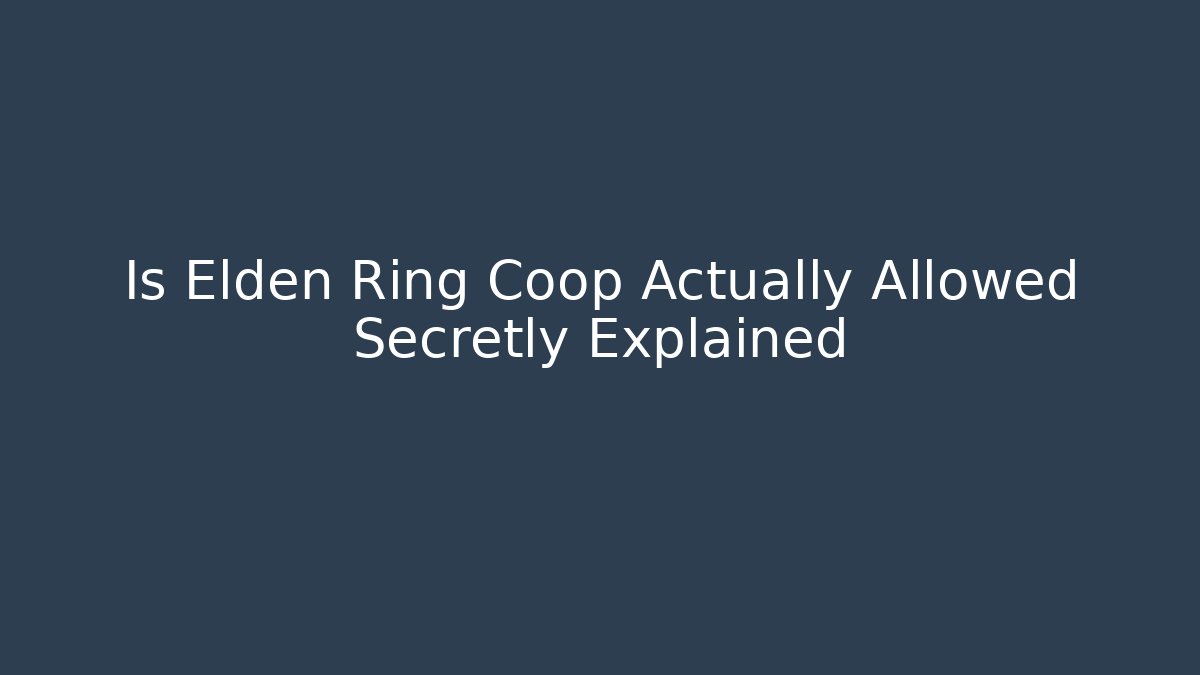 Is Elden Ring Coop Actually Allowed Secretly Explained