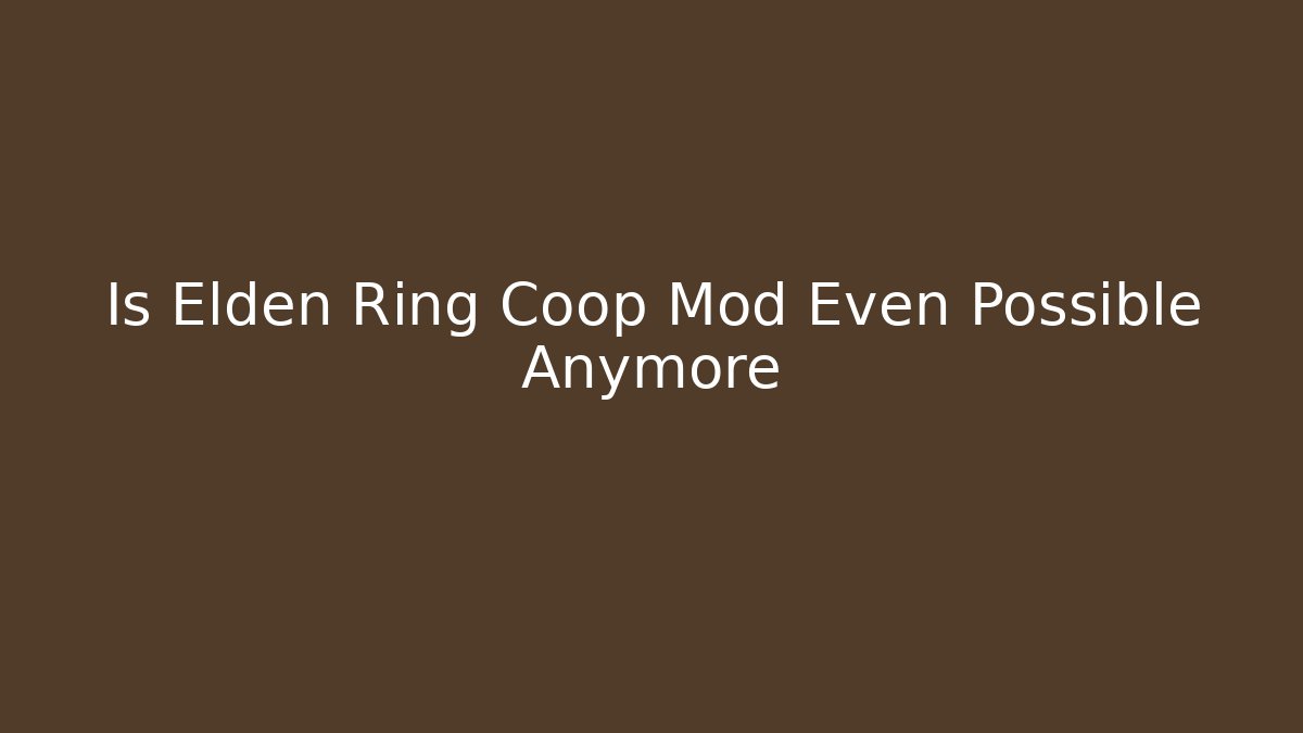 Is Elden Ring Coop Mod Even Possible Anymore