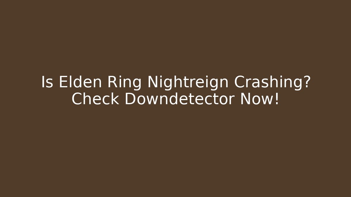 Is Elden Ring Nightreign Crashing? Check Downdetector Now!