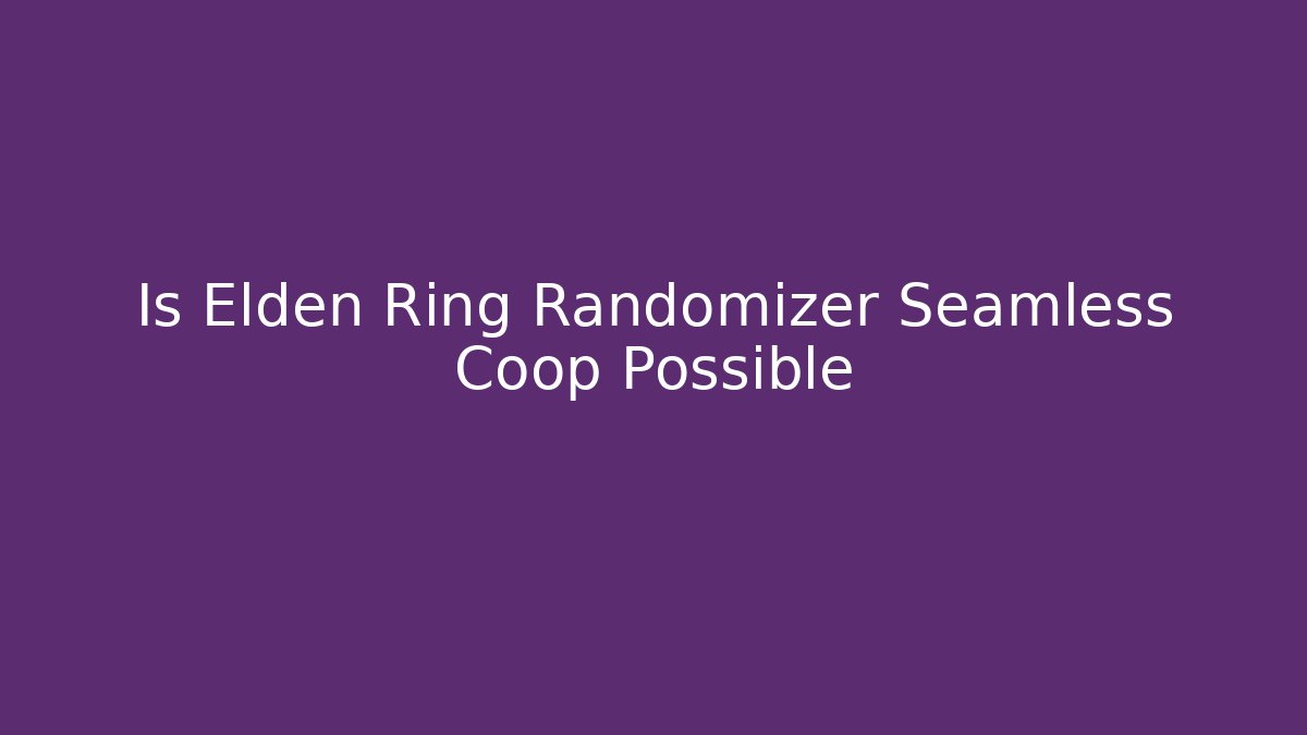 Is Elden Ring Randomizer Seamless Coop Possible