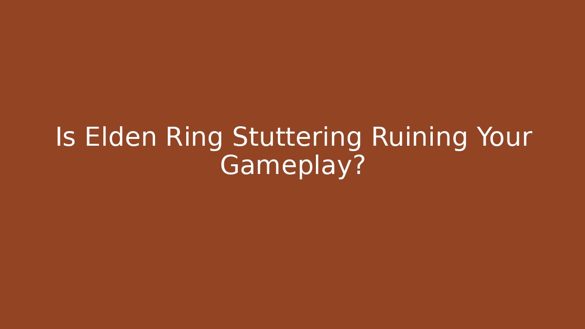 Is Elden Ring Stuttering Ruining Your Gameplay?