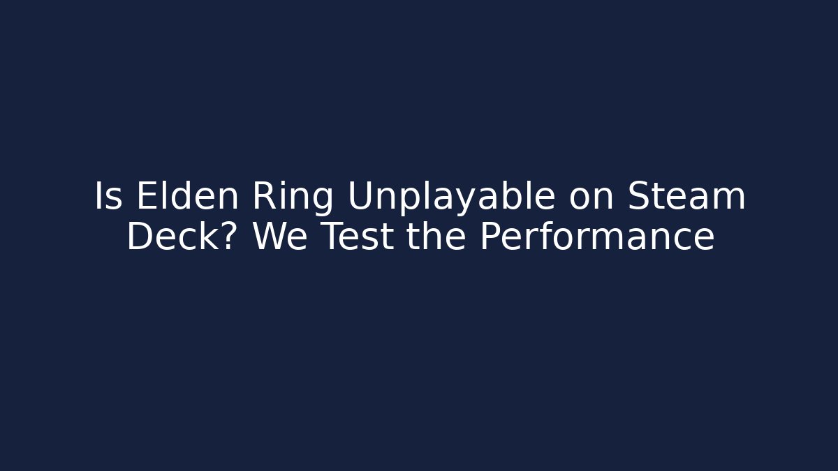 Is Elden Ring Unplayable on Steam Deck? We Test the Performance