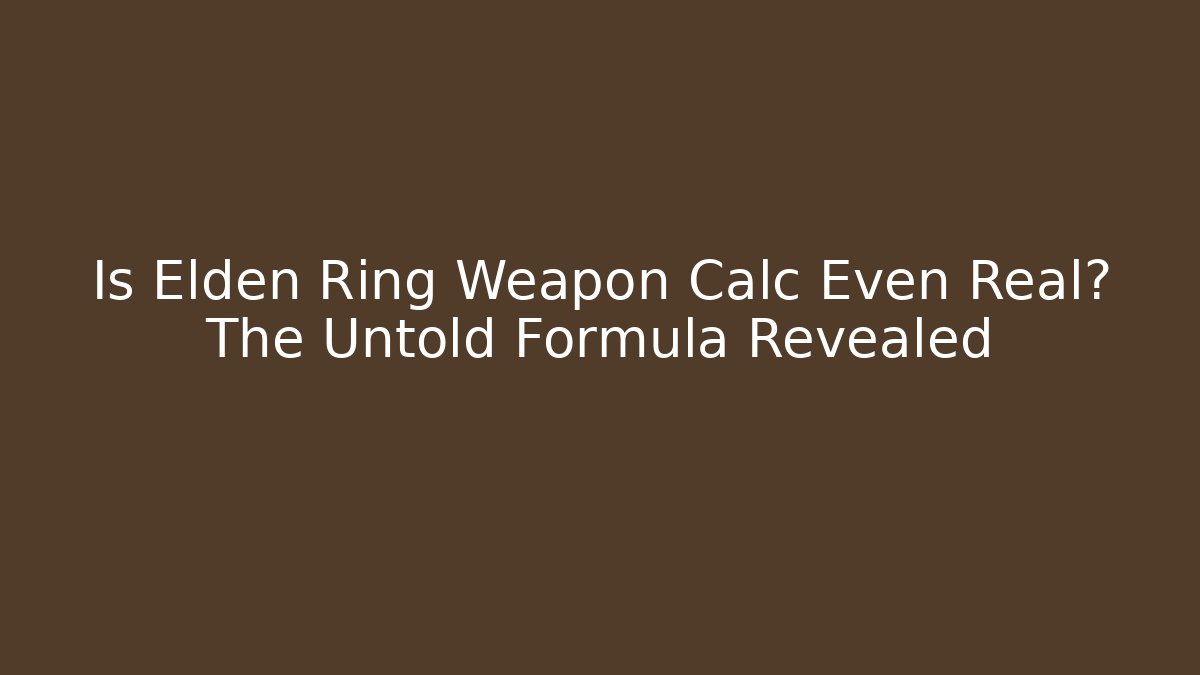 Is Elden Ring Weapon Calc Even Real? The Untold Formula Revealed