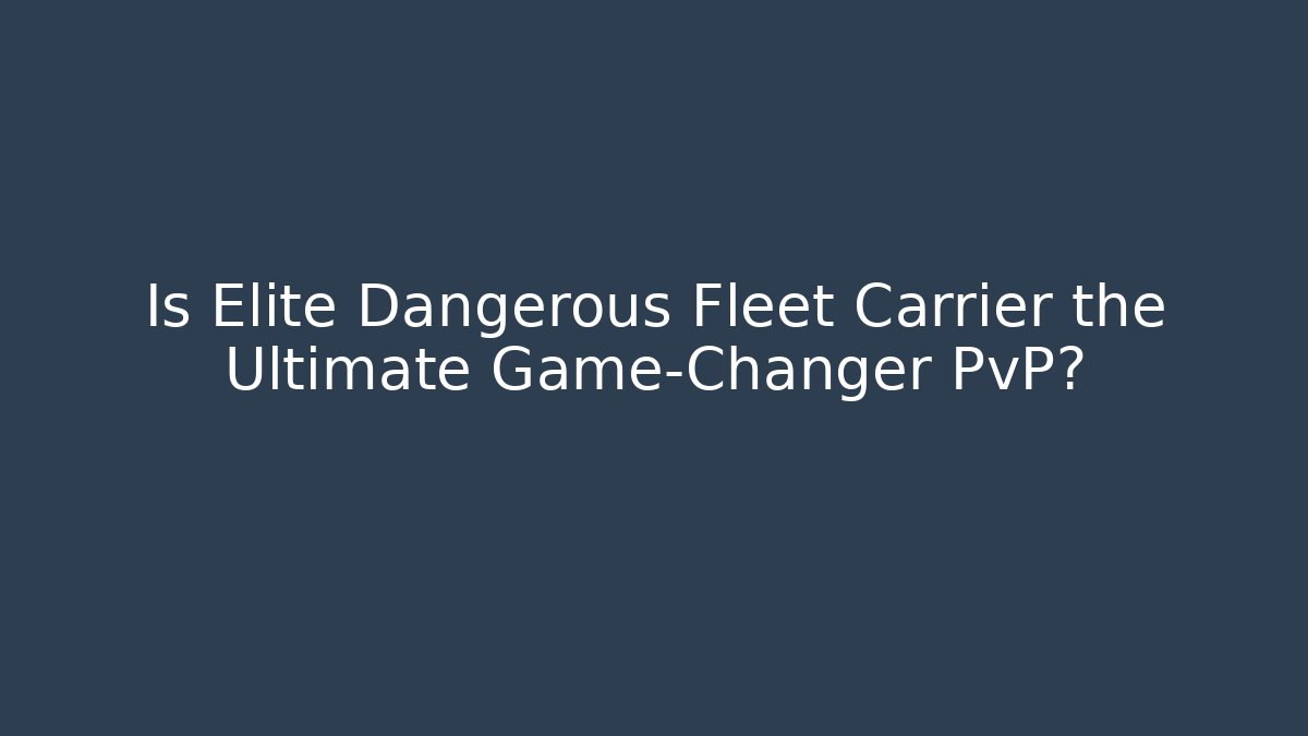 Is Elite Dangerous Fleet Carrier the Ultimate Game-Changer PvP?