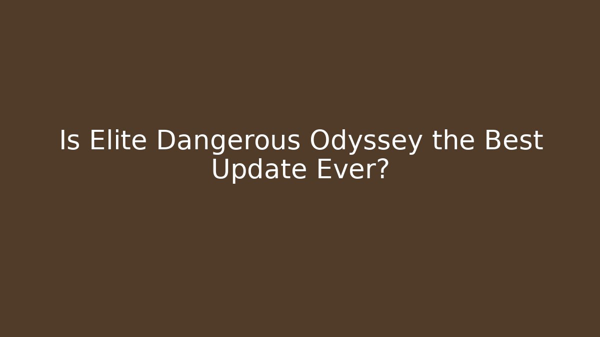 Is Elite Dangerous Odyssey the Best Update Ever?
