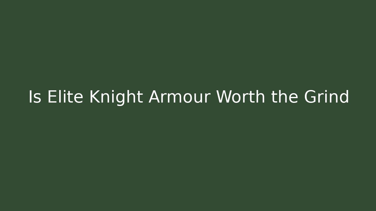 Is Elite Knight Armour Worth the Grind