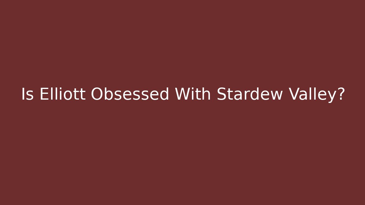 Is Elliott Obsessed With Stardew Valley?