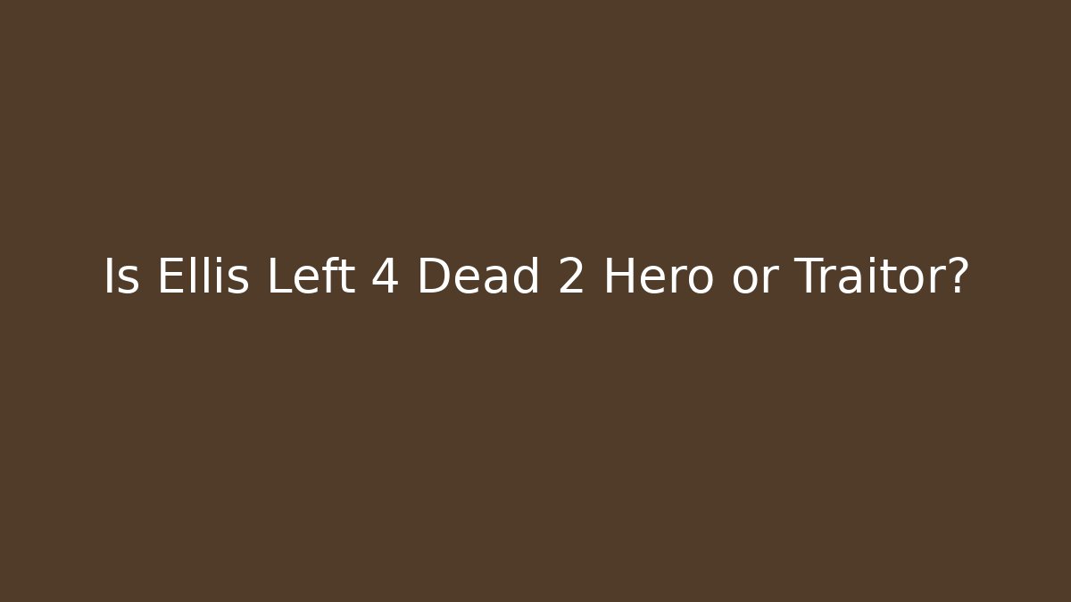 Is Ellis Left 4 Dead 2 Hero or Traitor? - Critter Realm