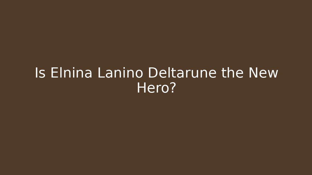 Is Elnina Lanino Deltarune the New Hero? - Critter Realm