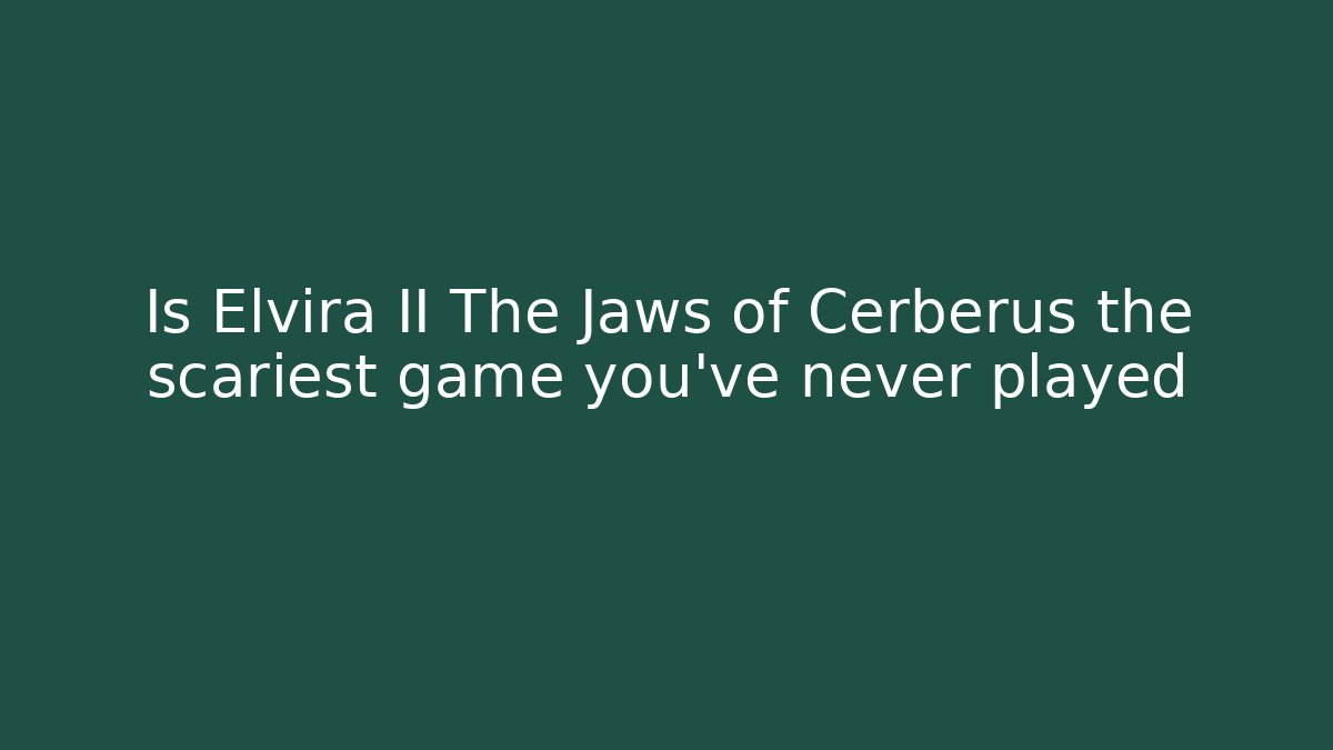 Is Elvira II The Jaws of Cerberus the scariest game you've never played