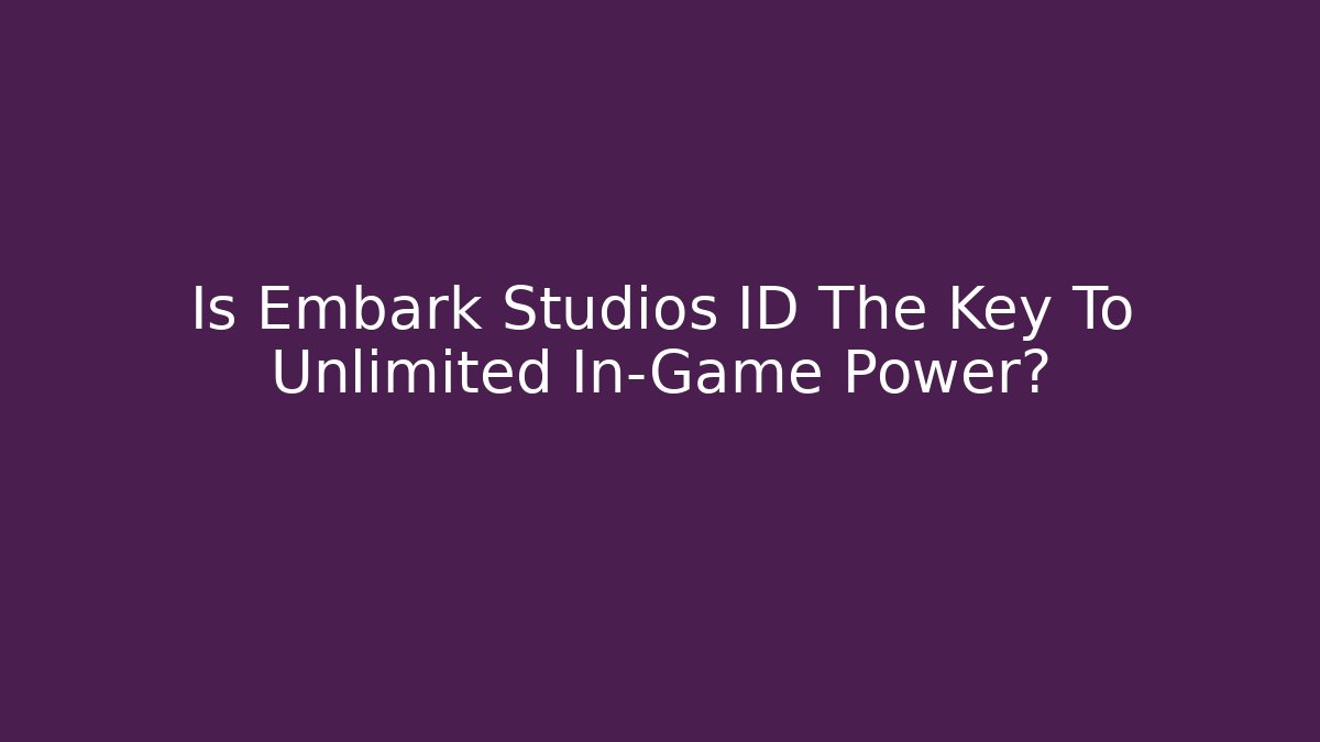Is Embark Studios ID The Key To Unlimited In-Game Power?