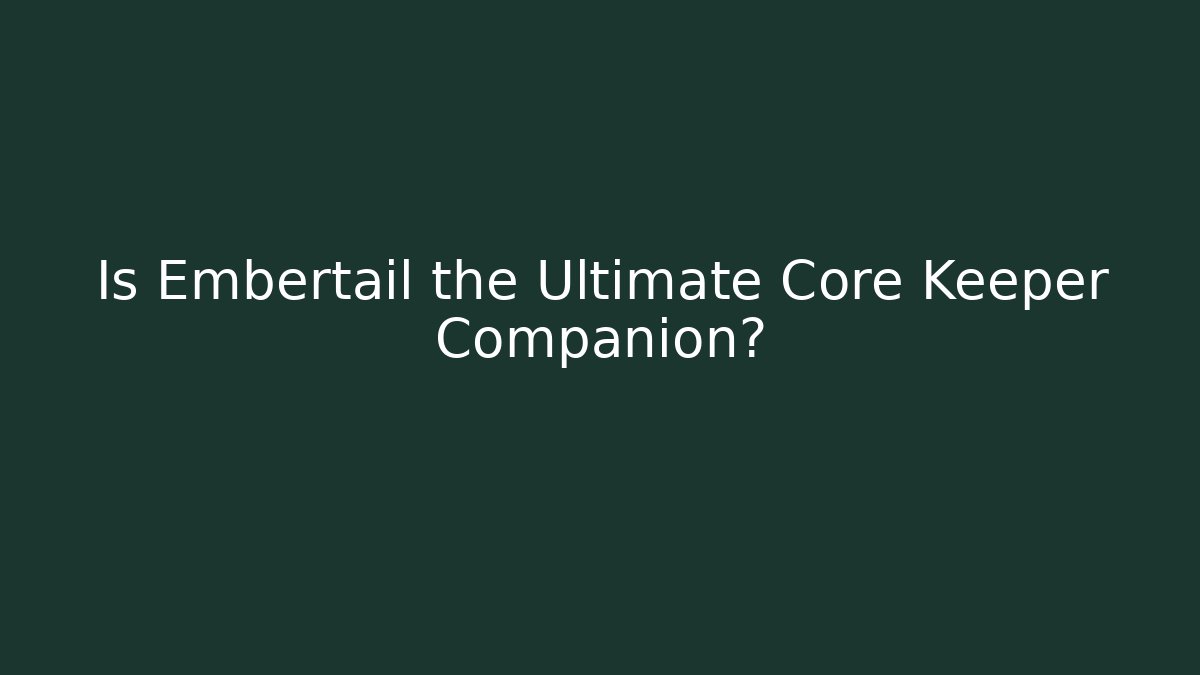 Is Embertail the Ultimate Core Keeper Companion?