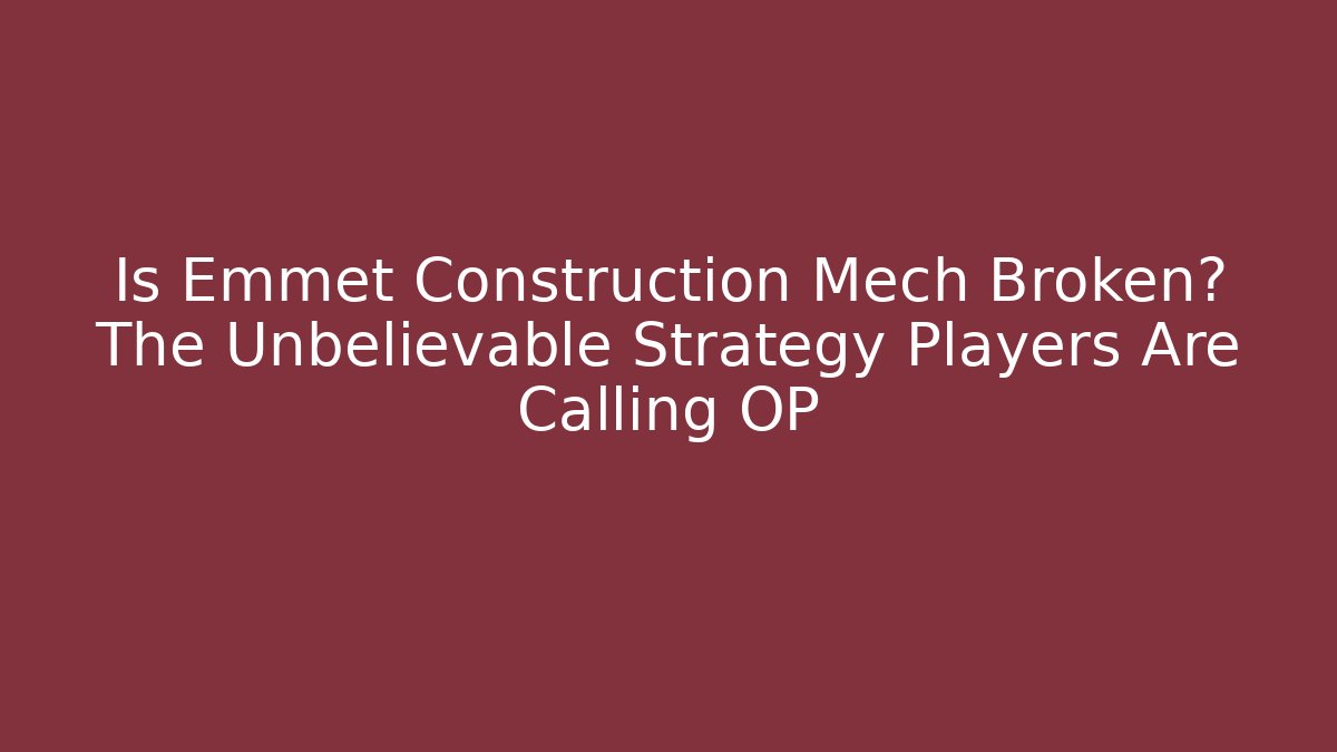 Is Emmet Construction Mech Broken? The Unbelievable Strategy Players Are Calling OP