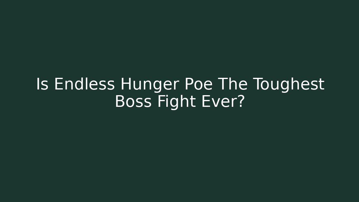 Is Endless Hunger Poe The Toughest Boss Fight Ever?
