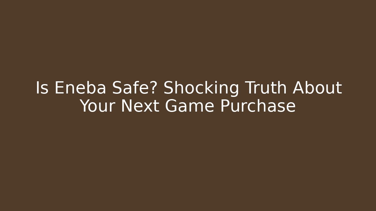 Is Eneba Safe? Shocking Truth About Your Next Game Purchase