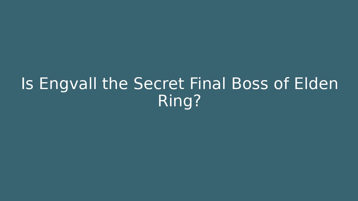 Is Engvall the Secret Final Boss of Elden Ring?