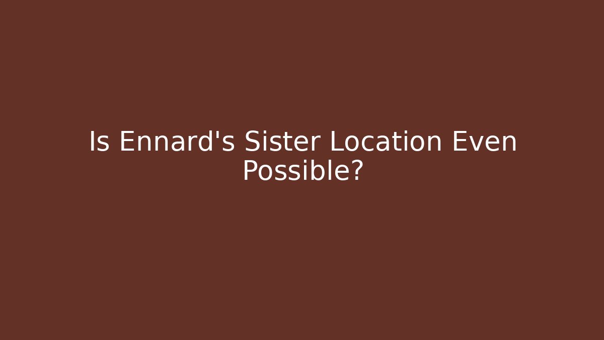 Is Ennard's Sister Location Even Possible?