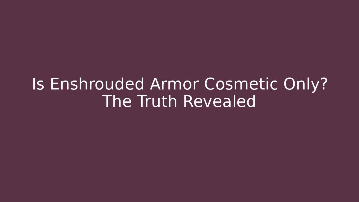 Is Enshrouded Armor Cosmetic Only? The Truth Revealed