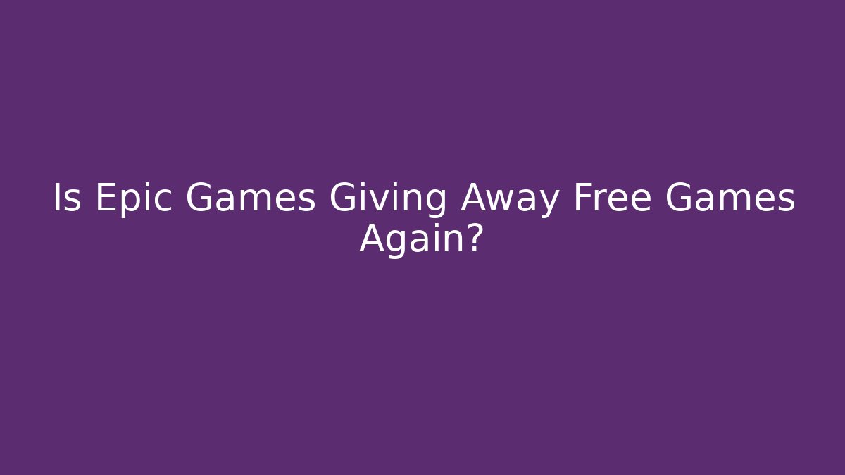 Is Epic Games Giving Away Free Games Again?