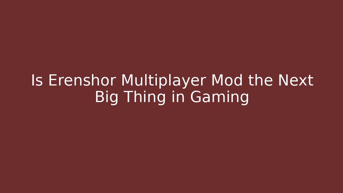 Is Erenshor Multiplayer Mod the Next Big Thing in Gaming