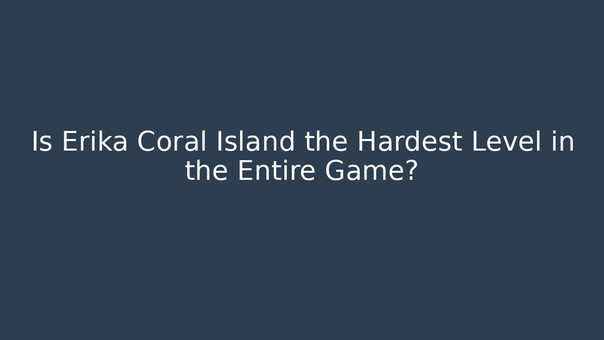 Is Erika Coral Island the Hardest Level in the Entire Game? - Critter Realm