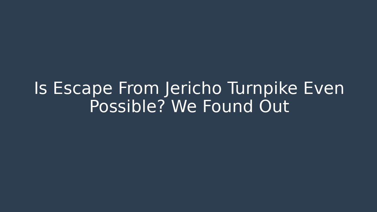Is Escape From Jericho Turnpike Even Possible? We Found Out