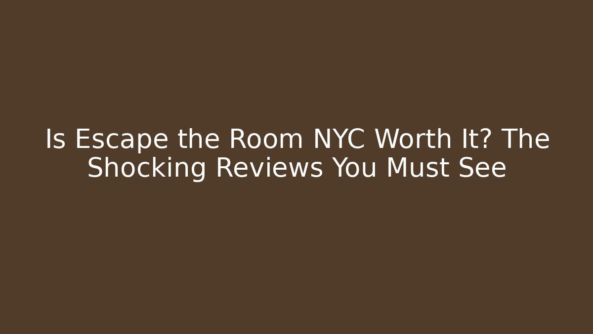 Is Escape the Room NYC Worth It? The Shocking Reviews You Must See