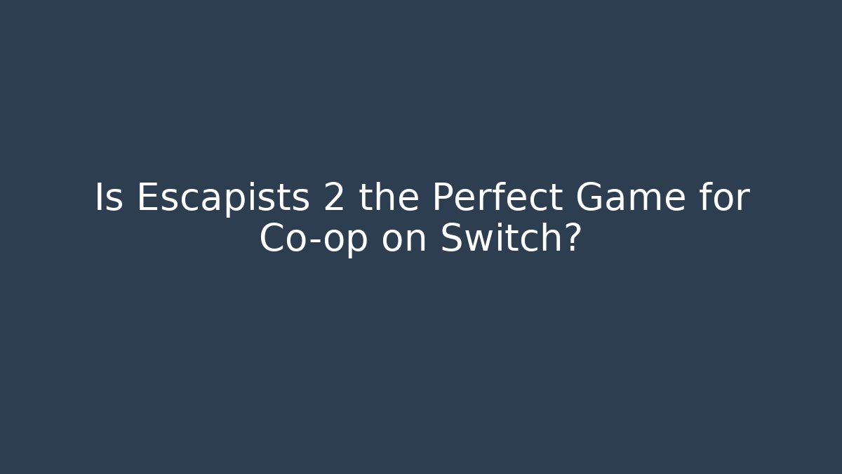 Is Escapists 2 the Perfect Game for Co-op on Switch?