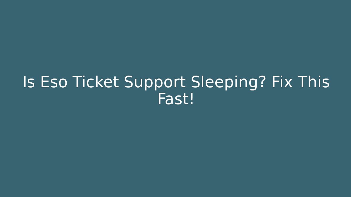 Is Eso Ticket Support Sleeping? Fix This Fast!