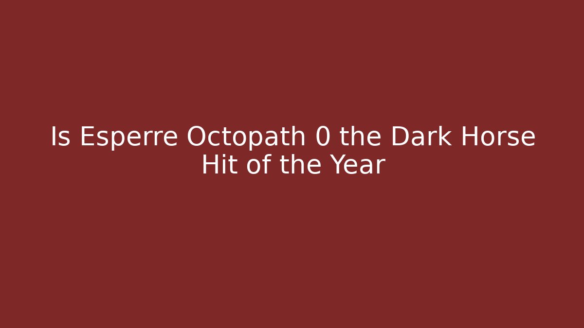 Is Esperre Octopath 0 the Dark Horse Hit of the Year