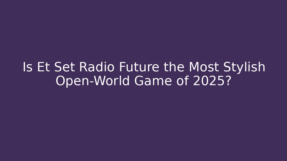 Is Et Set Radio Future the Most Stylish Open-World Game of 2025?
