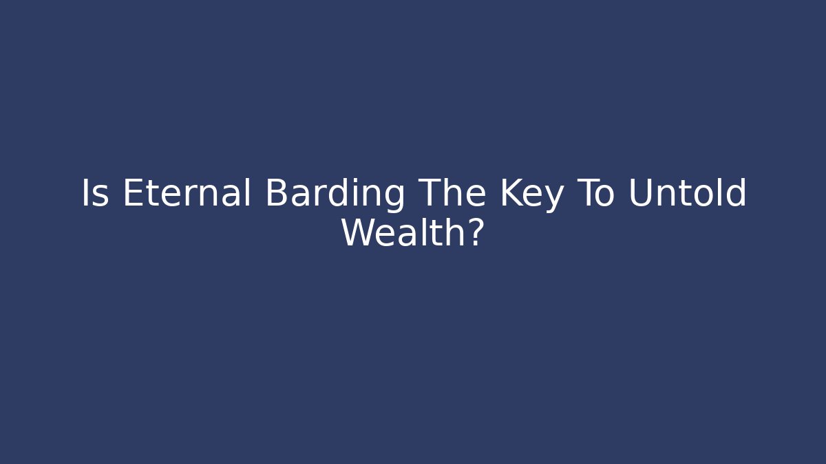 Is Eternal Barding The Key To Untold Wealth? - Critter Realm