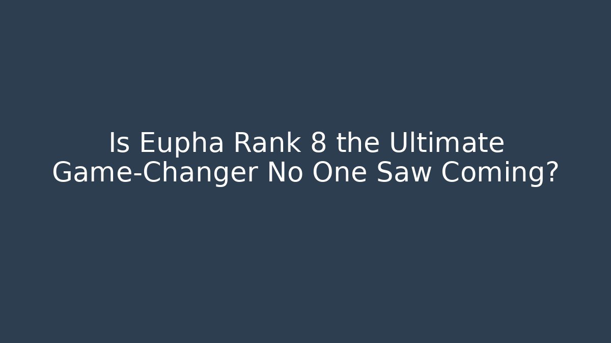 Is Eupha Rank 8 the Ultimate Game-Changer No One Saw Coming?