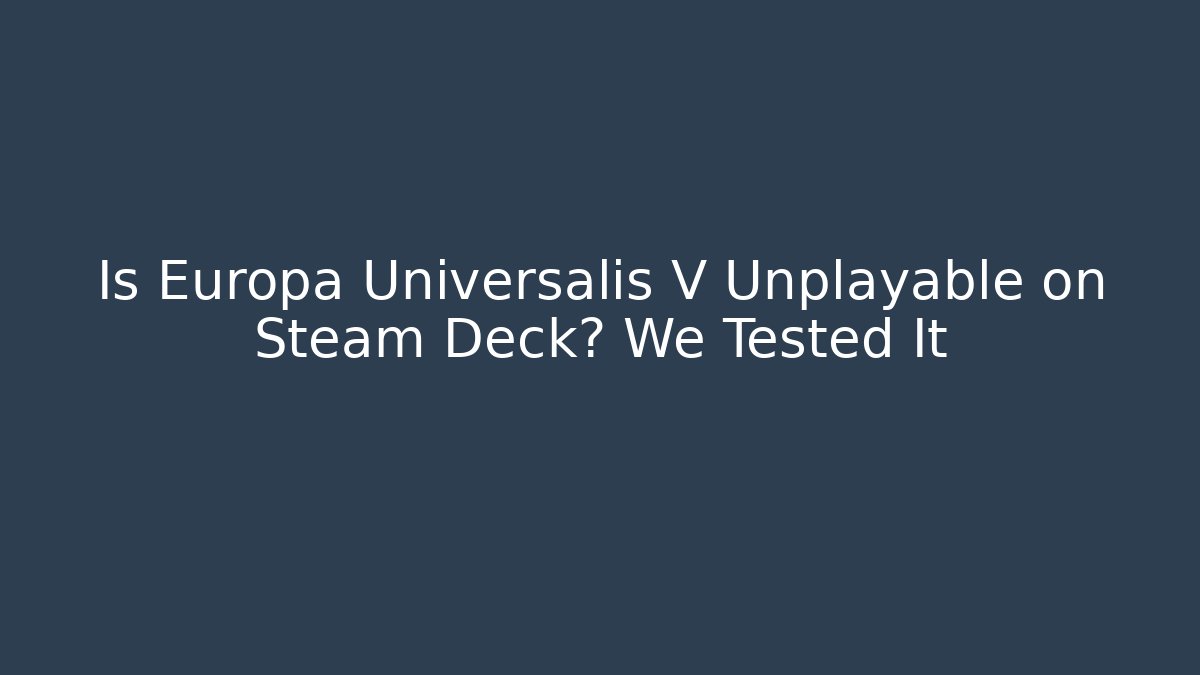 Is Europa Universalis V Unplayable on Steam Deck? We Tested It - Critter Realm