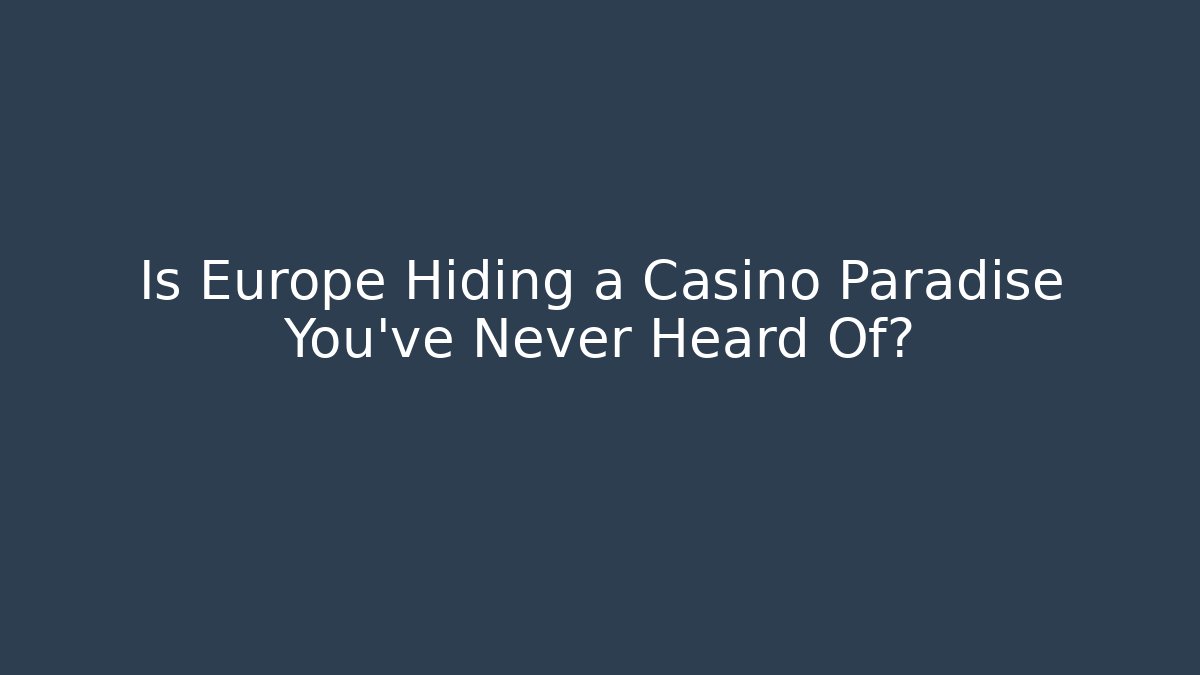 Is Europe Hiding a Casino Paradise You've Never Heard Of?