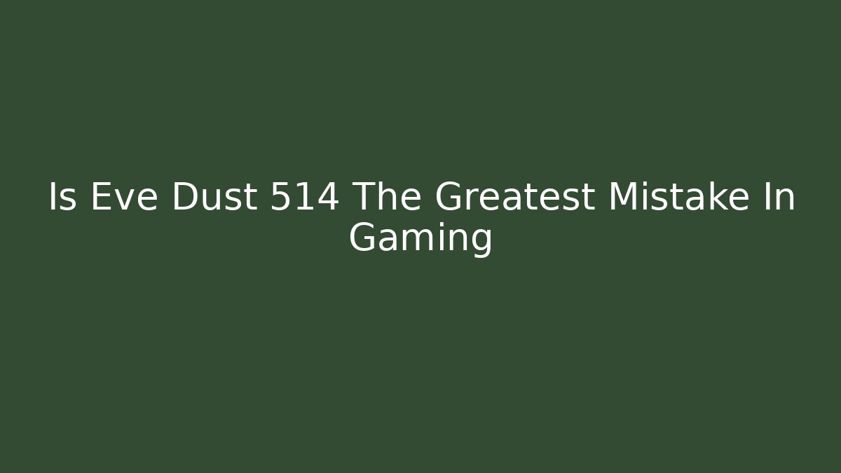 Is Eve Dust 514 The Greatest Mistake In Gaming